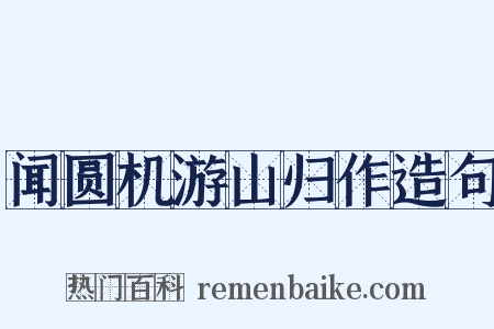 闻圆机游山归作造句是什么意思的图片